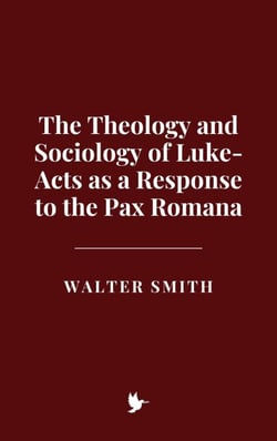 The Theology and Sociology of Luke-Acts as a Response to the Pax Romana