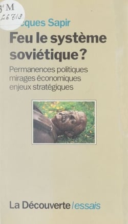 Feu le système soviétique - Permanences politiques, mirages économiques, enjeux stratégiques