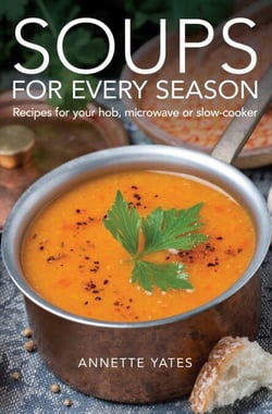 Soups for Every Season - Recipes for your hob, microwave or slow-cooker