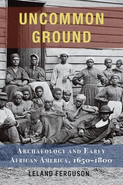 Uncommon Ground - Archaeology and Early African America, 1650-1800