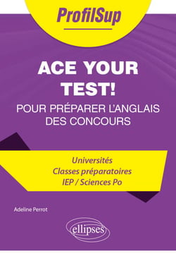 Ace your test! - 20 chapitres clés (prêts à l'emploi) pour préparer l'anglais des concours
