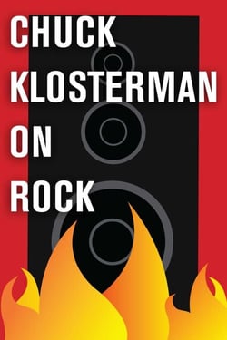 Chuck Klosterman on Rock - A Collection of Previously Published Essays