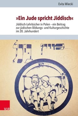 »Ein Jude spricht Jiddisch« - Jiddisch-Lehrbücher in Polen – ein Beitrag zur jüdischen Bildungs- und Kulturgeschichte im 20. Jahrhundert