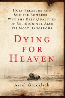 Dying for Heaven - Holy Pleasure and Suicide Bombers—Why the Best Qualities of Religion Are Also Its Most Dangerous