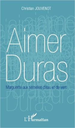 Aimer Duras - Marguerite aux semelles d'eau et de vent