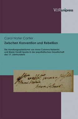 Zwischen Konvention und Rebellion - Die Handlungsspielräume von Anna Colonna Barberini und Maria Veralli Spada in der papsthöfischen Gesellschaft des 17. Jahrhunderts