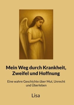 Mein Weg durch Krankheit, Zweifel und Hoffnung - Eine wahre Geschichte über Mut, Unrecht und Überleben