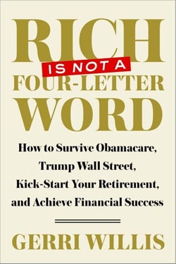 Rich Is Not a Four-Letter Word - How to Survive Obamacare, Trump Wall Street, Kick-start Your Retirement, and Achieve Financial Success