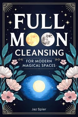 Full Moon Cleansing for Modern Magical Spaces - Moon Magic &amp; Witchcraft, #1