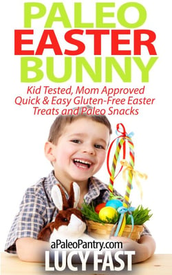 Paleo Easter Bunny: Kid Tested, Mom Approved - Quick &amp; Easy Gluten-Free Easter Treats and Paleo Snacks - Paleo Diet Solution Series