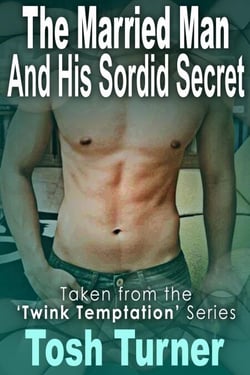 The Married Man and His Sordid Secret : Taken from the ‘Twink Temptation’ Series