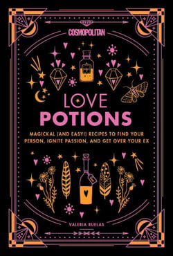 Cosmopolitan Love Potions - Magickal (and Easy!) Recipes to Find Your Person, Ignite Passion, and Get Over Your Ex
