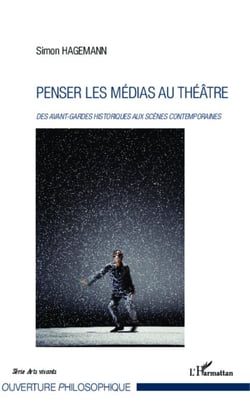 Penser les médias au théâtre - Des avant-gardes historiques aux scènes contemporaines