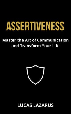 Assertiveness: Be Self-Confident, Mentally Strong and Socially Successful