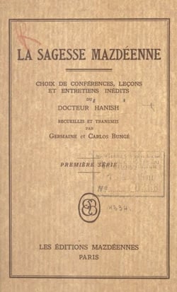 La sagesse mazdéenne - Choix de conférences, leçons et entretiens inédits du Docteur Hanish, recueillis et transmis par Germaine et Carlos Bungé