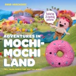 Adventures in Mochimochi Land - Tall Tales from a Tiny Knitted World