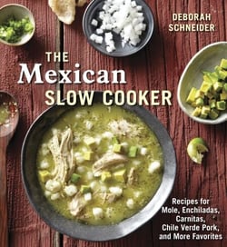The Mexican Slow Cooker - Recipes for Mole, Enchiladas, Carnitas, Chile Verde Pork, and More Favorites [A Cookbook]