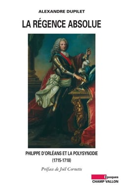 La Régence absolue - Philippe d'Orléans et la polysynodie (1715-1718)
