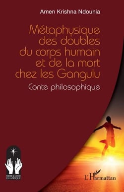 Métaphysique des doubles du corps humain et de la mort chez les Gangulu - Conte philosophique