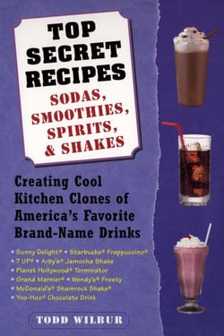 Top Secret Recipes--Sodas, Smoothies, Spirits, &amp; Shakes - Creating Cool Kitchen Clones of America's Favorite Brand-Name Drinks: A Cookbook