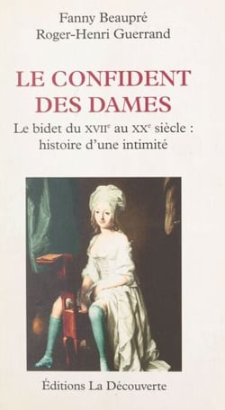 Le confident des dames : le bidet, du XVIIIe au XXe siècle - Histoire d'une intimité