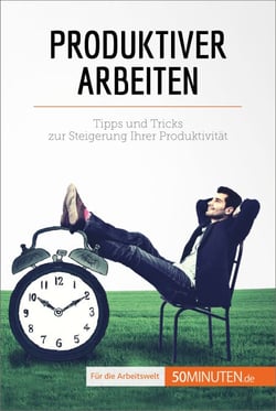 Produktiver arbeiten - Tipps und Tricks zur Steigerung Ihrer Produktivität