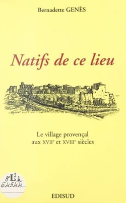 Natifs de ce lieu - Le village provençal aux XVIIe et XVIIIe siècles