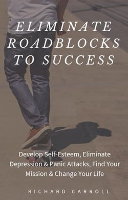 Eliminate Roadblocks to Success: Develop Self-Esteem, Eliminate Depression &amp; Panic Attacks, Find Your Mission &amp; Change Your Life