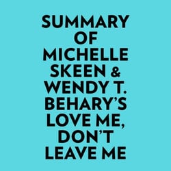Summary of Michelle Skeen &amp; Wendy T. Behary's Love Me, Don’t Leave Me