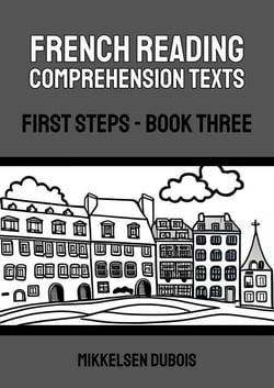 French Reading Comprehension Texts: First Steps - Book Three - French Reading Comprehension Texts for New Language Learners