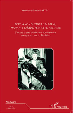 Bertha Von Suttner (1843 - 1914), militante laïque, féministe, pacifiste - L'oeuvre d'une aristocrate autrichienne en rupture avec la tradition
