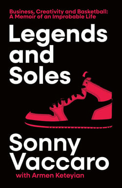 Legends and Soles - Business, Creativity and Basketball – A Memoir of an Improbable Life
