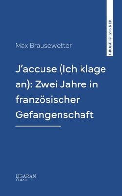 J'accuse (Ich klage an): Zwei Jahre in französischer Gefangenschaft