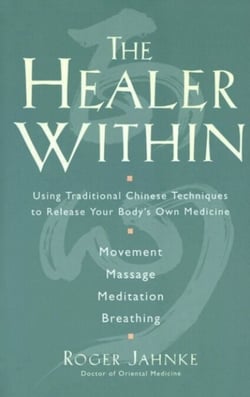 The Healer Within - Using Traditional Chinese Techniques To Release Your Body's Own Medicine *Movement  *Massage  *Meditation  *Breathing