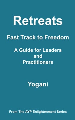 Retreats - Fast Track to Freedom - A Guide for Leaders and Practitioners - AYP Enlightenment Series, #10