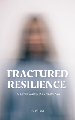Fractured Resilience - The Untold Journey of a Troubled Soul