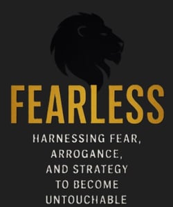 Fearless: Harnessing Fear, Arrogance, and Strategy to Become Untouchable
