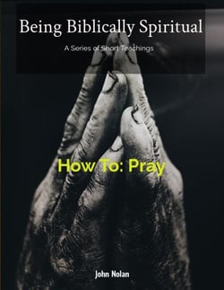 How To Pray - Being Biblically Spiritual