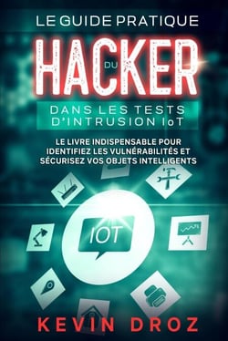 Le guide pratique du hacker dans les tests d’intrusion IoT : Le livre indispensable pour identifiez les vulnérabilités et sécurisez vos objets intelligents