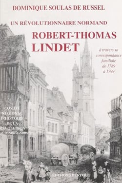 Un révolutionnaire normand fidèle aux siens, à son terroir et à ses convictions : Thomas Lindet - À travers sa correspondance familiale, de 1789 à 1799