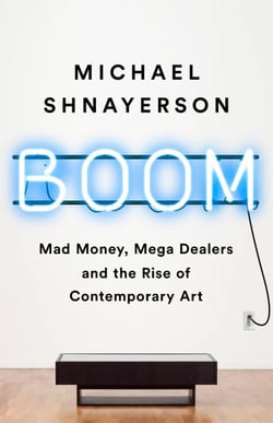 Boom - Mad Money, Mega Dealers, and the Rise of Contemporary Art