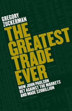 The Greatest Trade Ever - How John Paulson Bet Against the Markets and Made $20 Billion