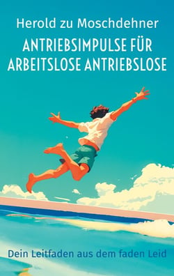 Antriebsimpulse für arbeitslose Antriebslose - Dein Leitfaden aus dem faden Leid