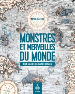 Monstres et merveilles du monde - Huit siècles de cartes ornées