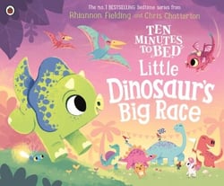 Ten Minutes to Bed: Little Dinosaur's Big Race - A sleepy time adventure in the No.1 bestselling bedtime series