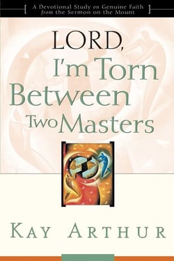 Lord, I'm Torn Between Two Masters - A Devotional Study on Genuine Faith from the Sermon on the Mount