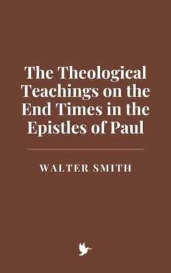 The Theological Teachings on the End Times in the Epistles of Paul