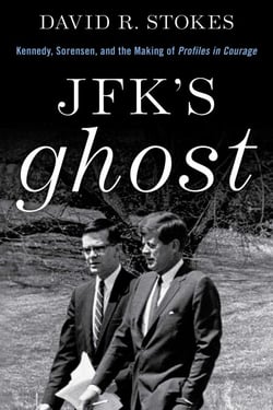 JFK's Ghost - Kennedy, Sorensen and the Making of Profiles in Courage