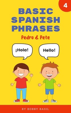 Basic Spanish Phrases: Learn Beginner Spanish to English Book for Kids - Pedro &amp; Pete Spanish Kids, #4