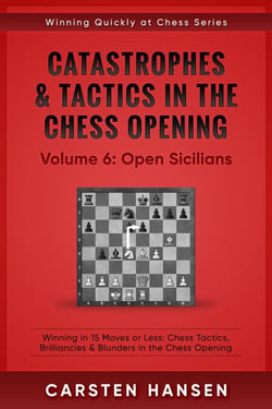 Catastrophes &amp; Tactics in the Chess Opening - Vol 6: Open Sicilians - Winning Quickly at Chess Series, #6